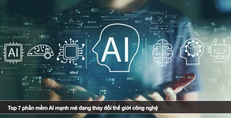 Top 7 phần mềm AI mạnh mẽ đang thay đổi thế giới công nghệ