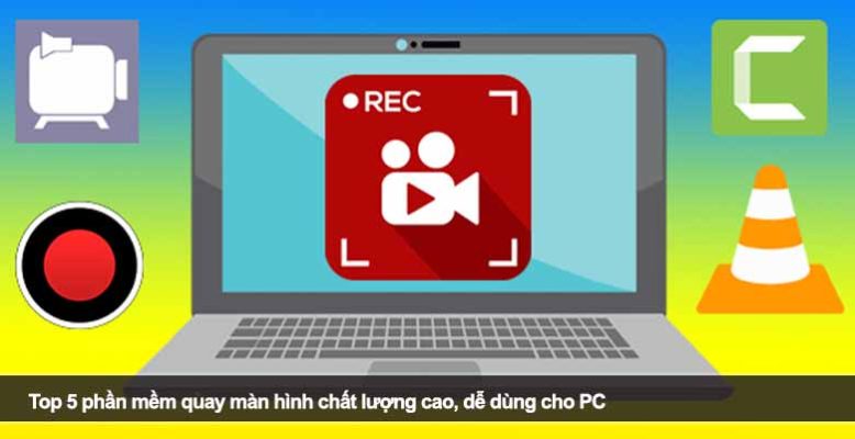 Top 5 phần mềm quay màn hình chất lượng cao, dễ dùng cho PC