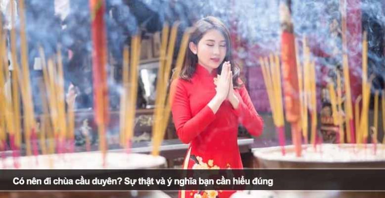 Có nên đi chùa cầu duyên? Sự thật và ý nghĩa bạn cần hiểu đúng