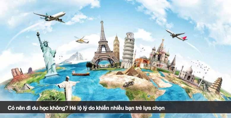 Có nên đi du học không? Hé lộ lý do khiến nhiều bạn trẻ lựa chọn