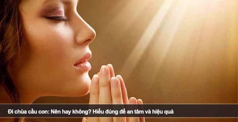Đi chùa cầu con: Nên hay không? Hiểu đúng để an tâm và hiệu quả
