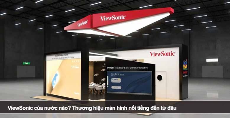 ViewSonic của nước nào? Thương hiệu màn hình nổi tiếng đến từ đâu