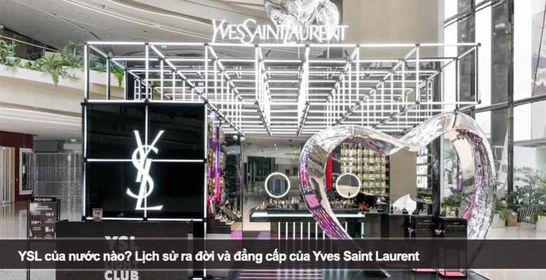 YSL của nước nào? Lịch sử ra đời và đẳng cấp của Yves Saint Laurent