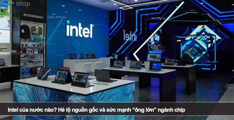 Intel của nước nào? Hé lộ nguồn gốc và sức mạnh “ông lớn” ngành chip