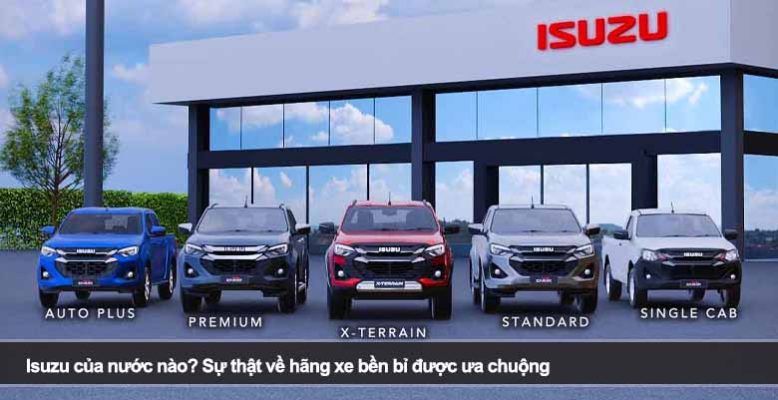 Isuzu của nước nào? Sự thật về hãng xe bền bỉ được ưa chuộng