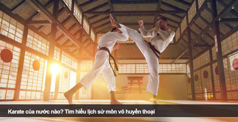 Karate của nước nào? Tìm hiểu lịch sử môn võ huyền thoại