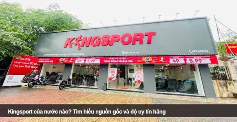 Kingsport của nước nào? Tìm hiểu nguồn gốc và độ uy tín hãng