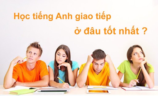Học tiếng anh giao tiếp ở đâu tốt nhất Tphcm