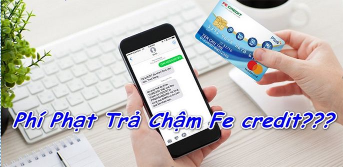 [GIẢI ĐÁP] Trễ hạn trả góp FE credit bị phạt bao nhiêu?