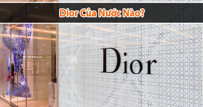 Dior của nước nào? Sản phẩm của dior có tốt không?