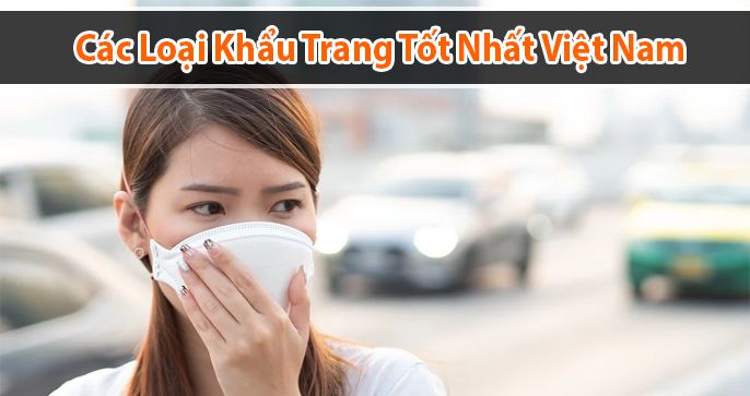 Bạn có biết đâu là loại khẩu trang tốt nhất Việt Nam hiện nay
