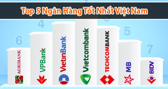 Tổng hợp danh sách top 5 ngân hàng tốt nhất Việt Nam hiện nay