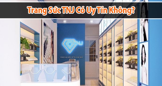 TNJ có uy tín không? Đánh giá tất tần tật về chuyên gia trang sức bạc