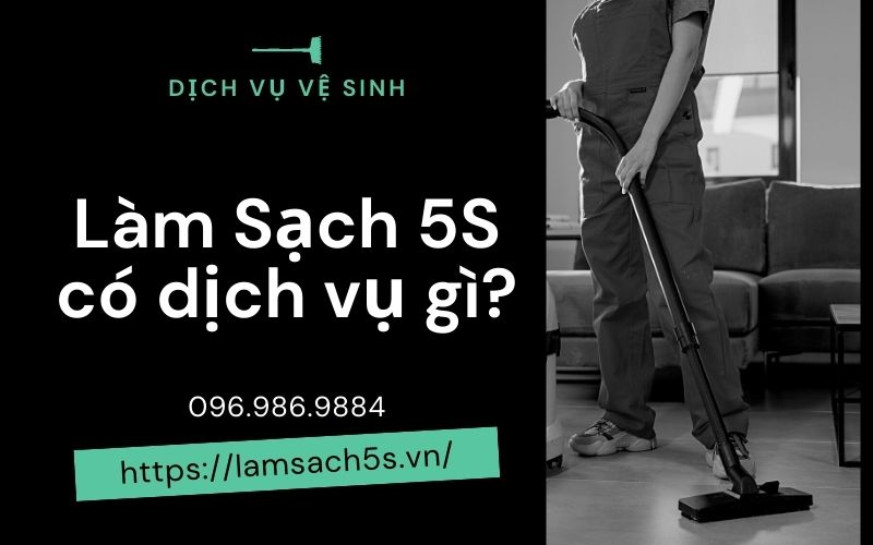 Làm Sạch 5S có dịch vụ gì? 3 lý do tại sao nên chọn Làm sạch 5S