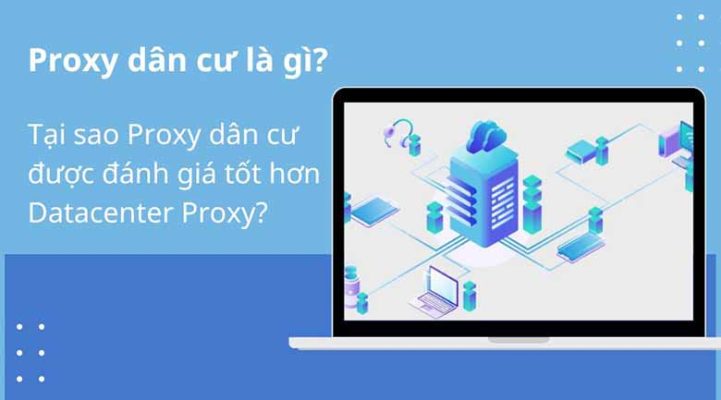 Proxy dân cư là gì? Tại sao mua proxy dân cư tốt hơn Datacenter Proxy