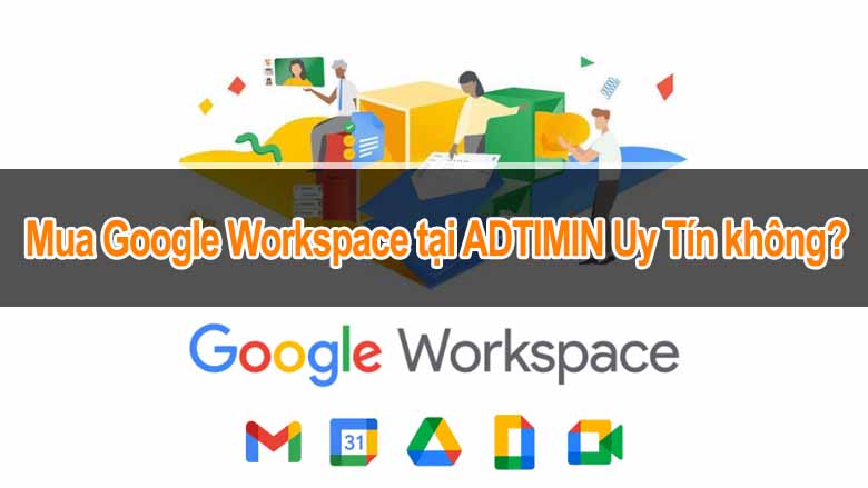 Mua Google Workspace tại ADTIMIN uy tín không?
