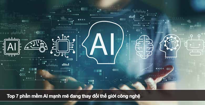 Top 7 phần mềm AI mạnh mẽ đang thay đổi thế giới công nghệ