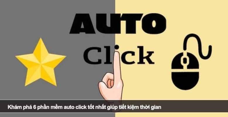 Khám phá 6 phần mềm auto click tốt nhất giúp tiết kiệm thời gian