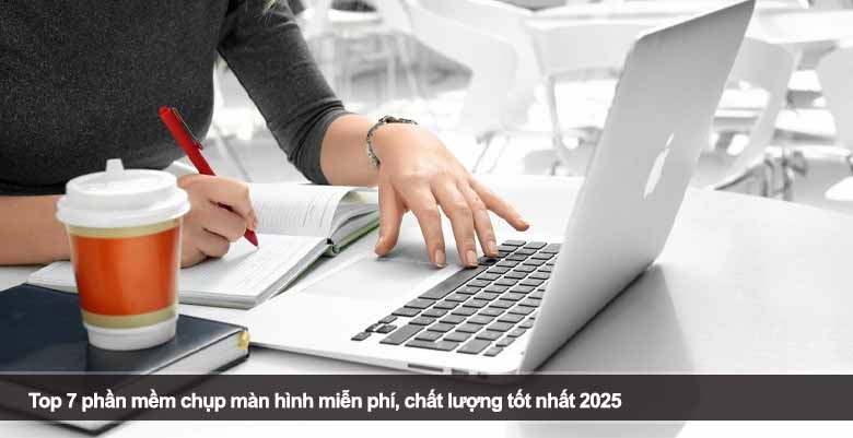 Top 7 phần mềm chụp màn hình miễn phí, chất lượng tốt nhất 2025