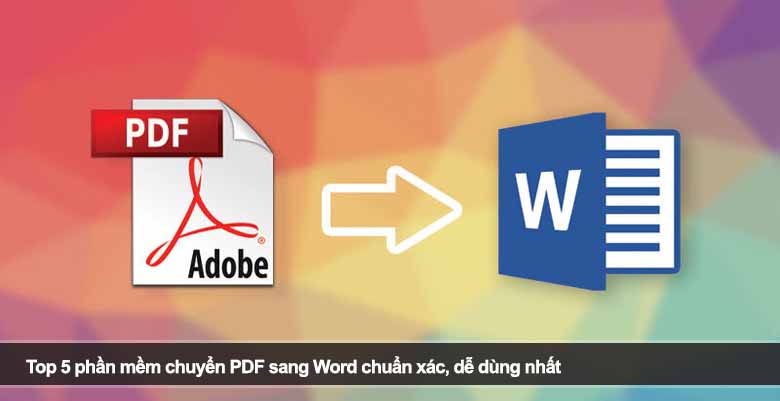 Top 5 phần mềm chuyển PDF sang Word chuẩn xác, dễ dùng nhất