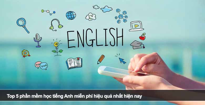 Top 5 phần mềm học tiếng Anh miễn phí hiệu quả nhất hiện nay