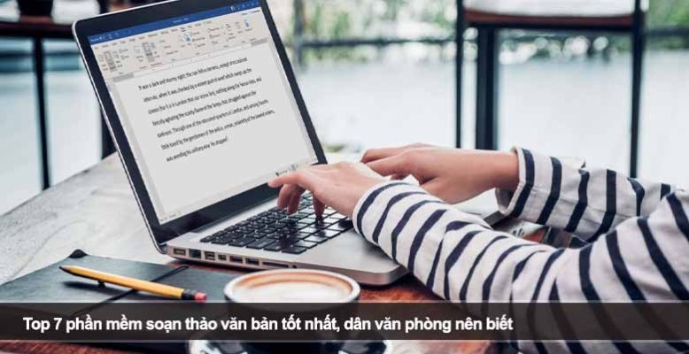 Top 7 phần mềm soạn thảo văn bản tốt nhất, dân văn phòng nên biết