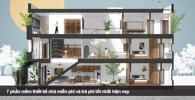 7 phần mềm thiết kế nhà miễn phí và trả phí tốt nhất hiện nay