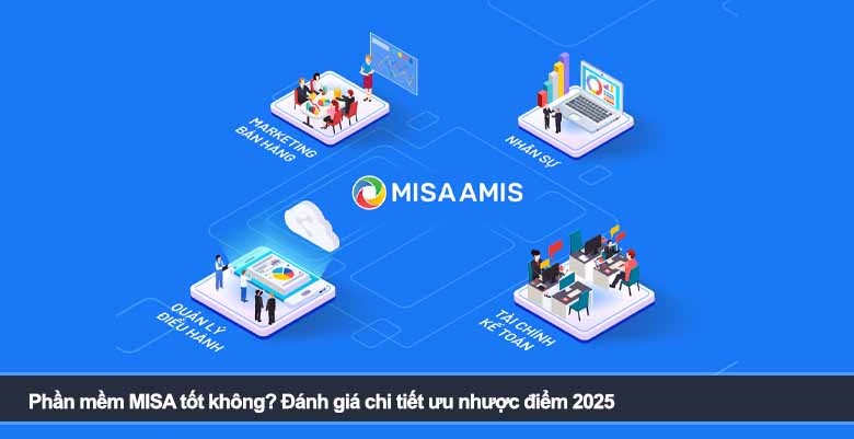 Phần mềm MISA tốt không? Đánh giá chi tiết ưu nhược điểm 2025