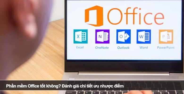 Phần mềm Office tốt không? Đánh giá chi tiết ưu nhược điểm