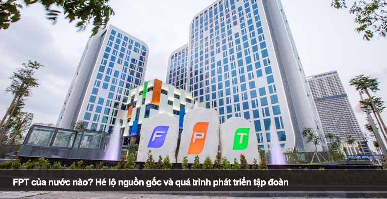 FPT của nước nào? Hé lộ nguồn gốc và quá trình phát triển tập đoàn
