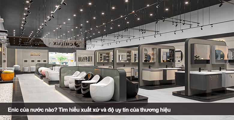 Enic của nước nào? Đánh giá xuất xứ, chất lượng và độ uy tín thương hiệu 