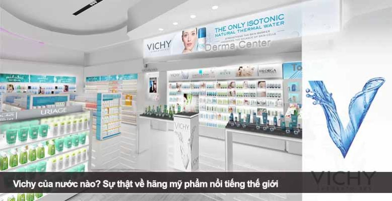 Vichy của nước nào? Sự thật về hãng mỹ phẩm nổi tiếng thế giới