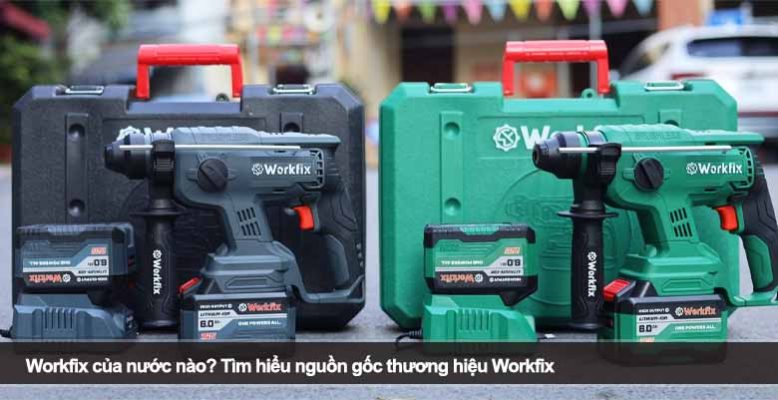 Workfix của nước nào? Tìm hiểu nguồn gốc thương hiệu Workfix